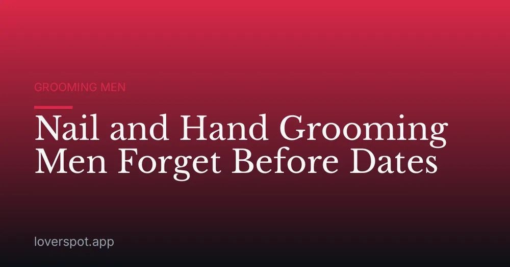 Nail and Hand Grooming Men Forget Before Dates