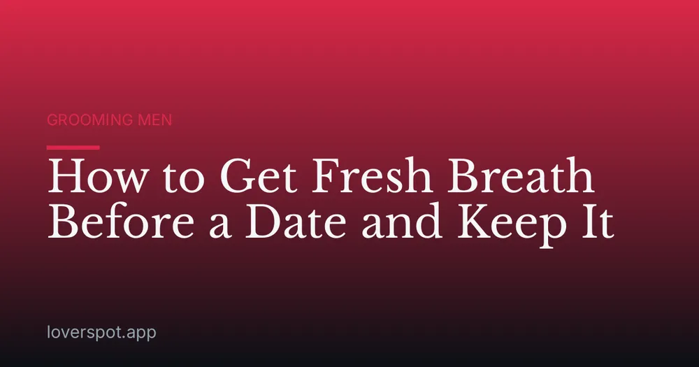 How to Get Fresh Breath Before a Date and Keep It
