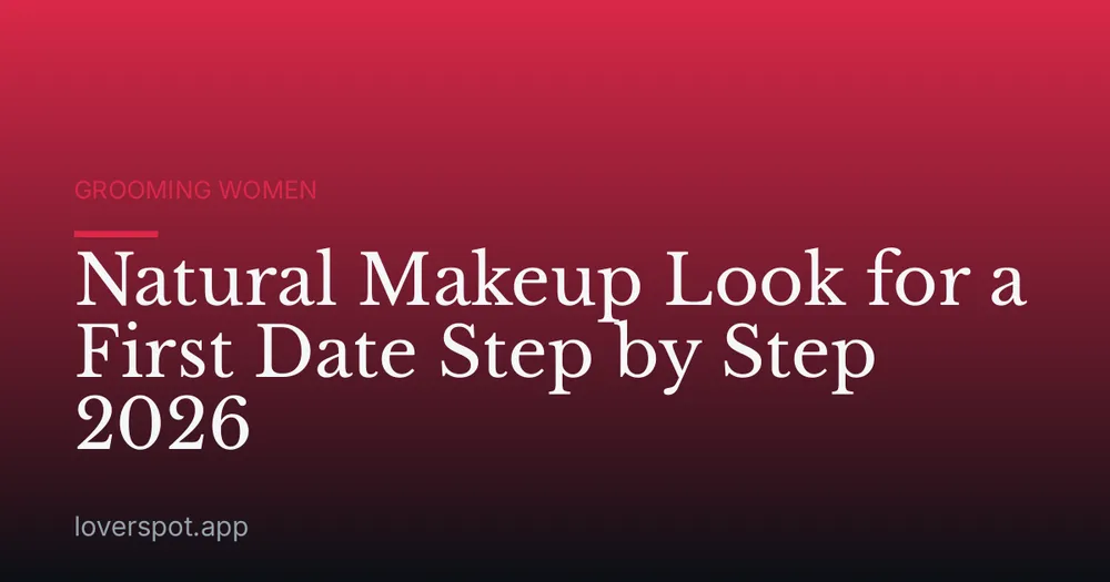 Natural Makeup Look for a First Date Step by Step 2026