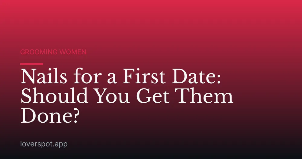 Nails for a First Date: Should You Get Them Done?