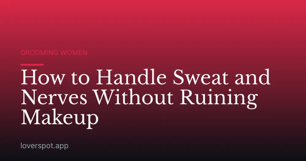 How to Handle Sweat and Nerves Without Ruining Makeup