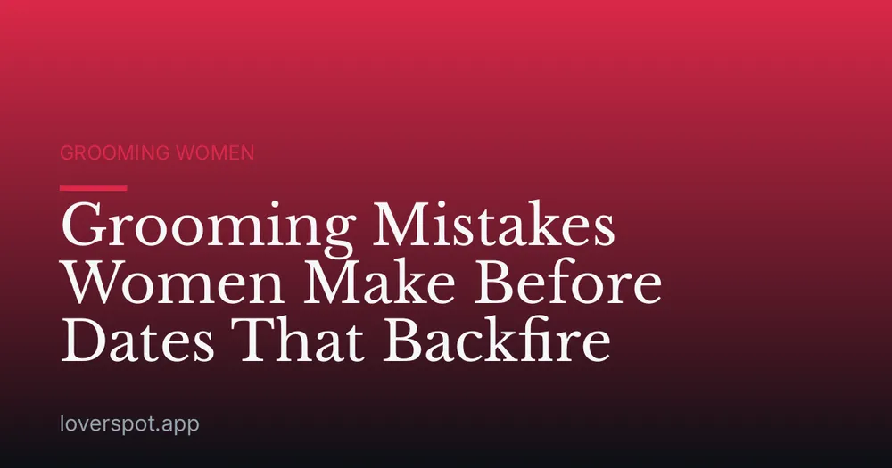 Grooming Mistakes Women Make Before Dates That Backfire