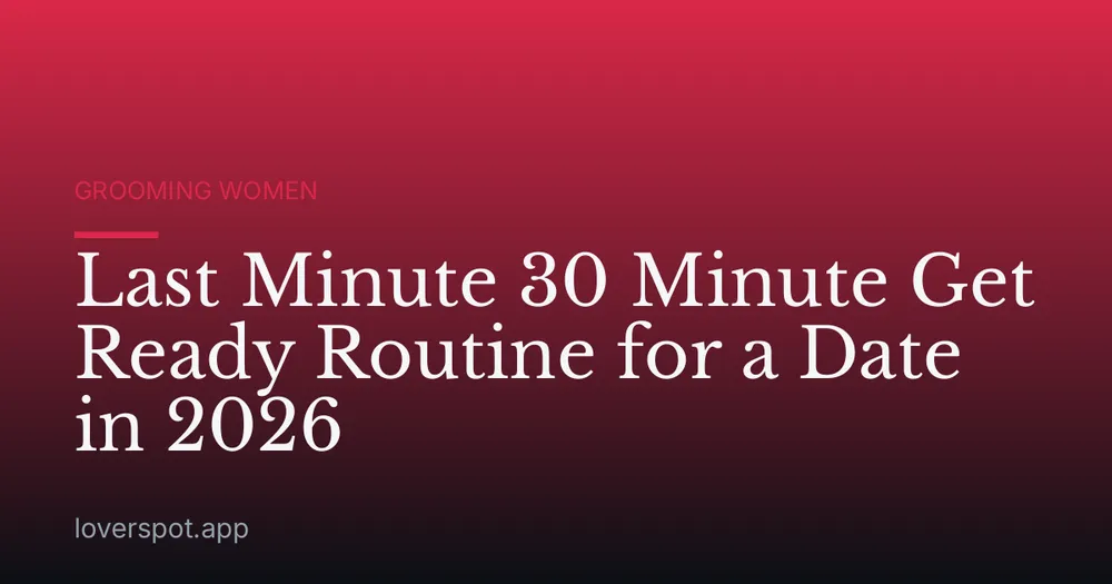 Last Minute 30 Minute Get Ready Routine for a Date in 2026