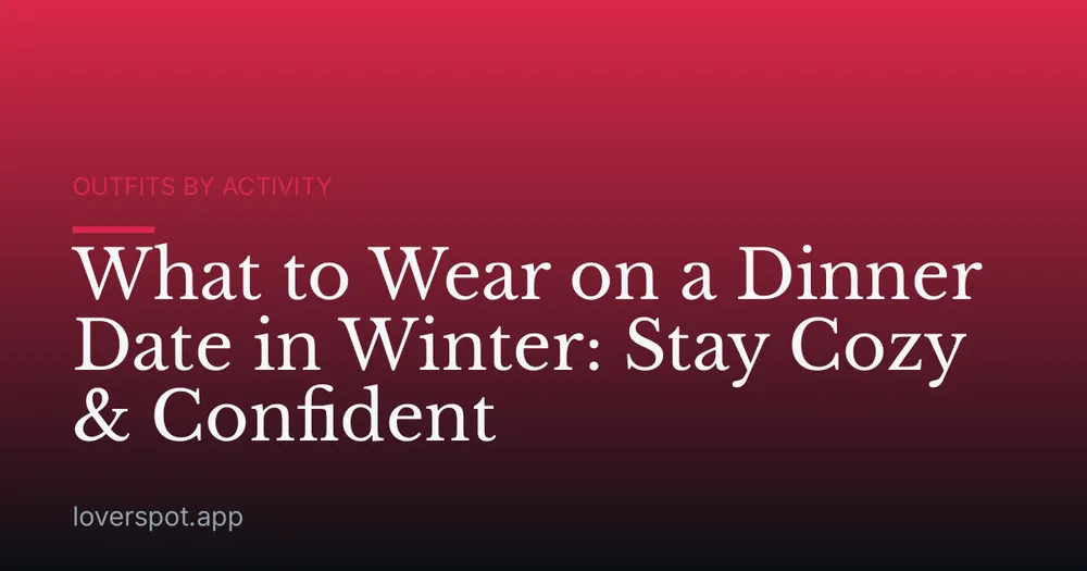 What to Wear on a Dinner Date in Winter: Stay Cozy & Confident