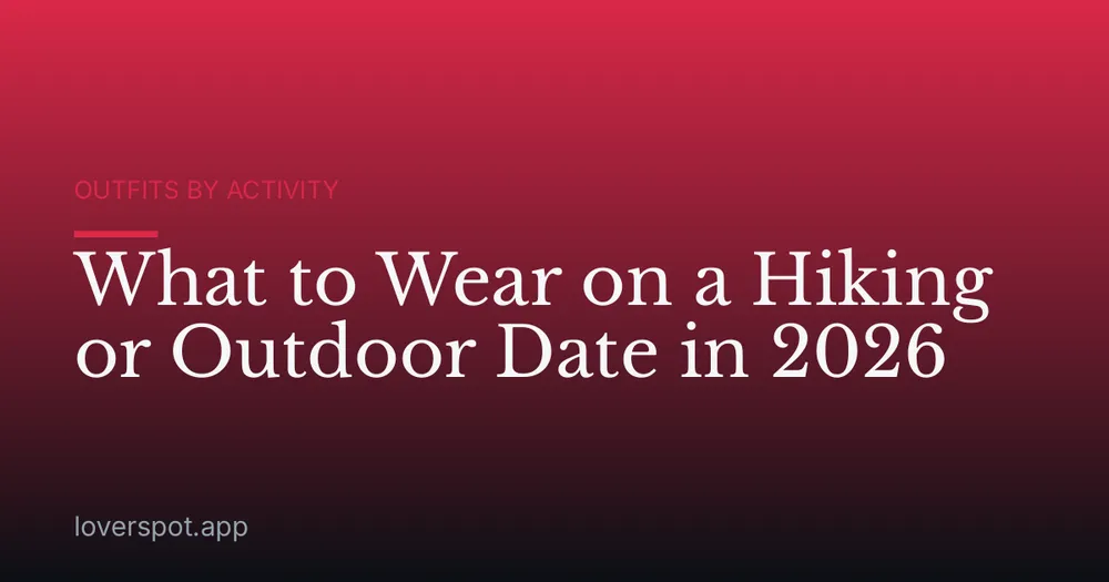 What to Wear on a Hiking or Outdoor Date in 2026