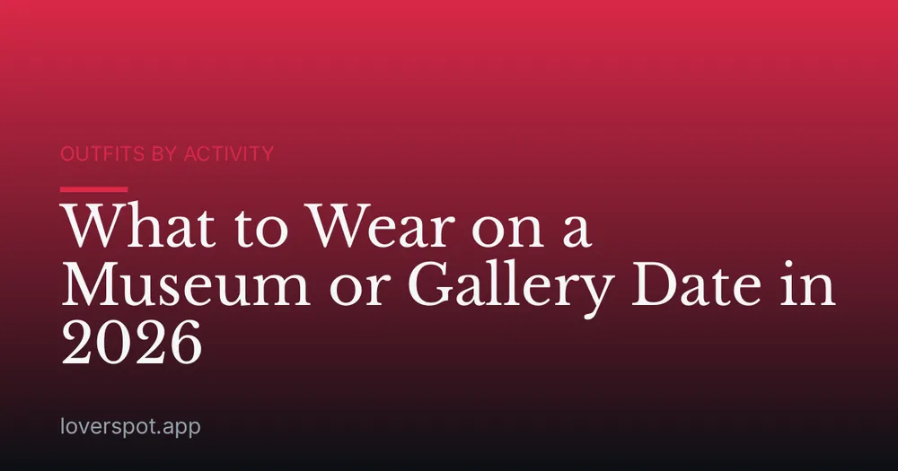 What to Wear on a Museum or Gallery Date in 2026