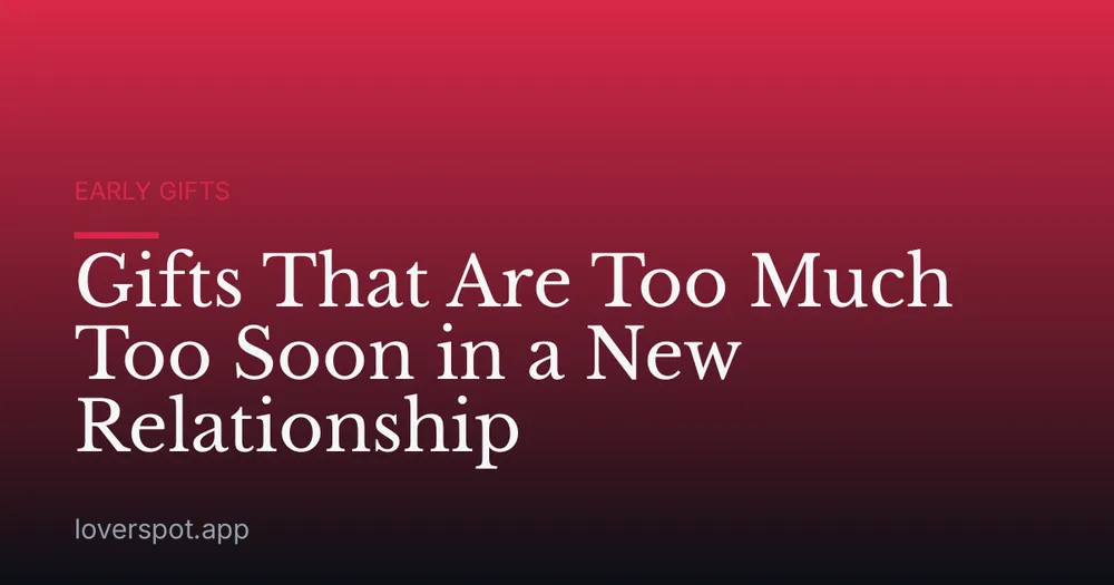 Gifts That Are Too Much Too Soon in a New Relationship