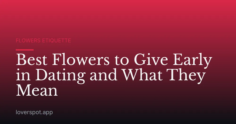 Best Flowers to Give Early in Dating and What They Mean