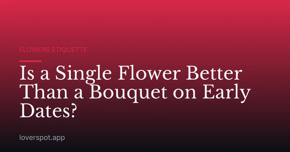 Is a Single Flower Better Than a Bouquet on Early Dates?