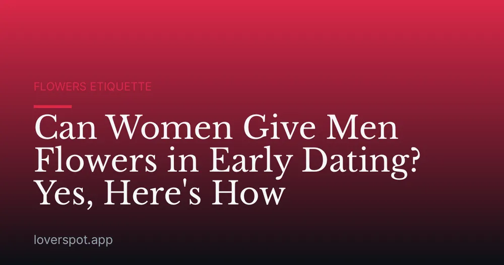 Can Women Give Men Flowers in Early Dating? Yes, Here's How