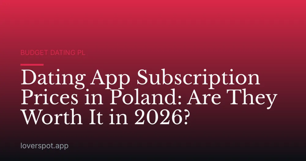 Dating App Subscription Prices in Poland: Are They Worth It in 2026?