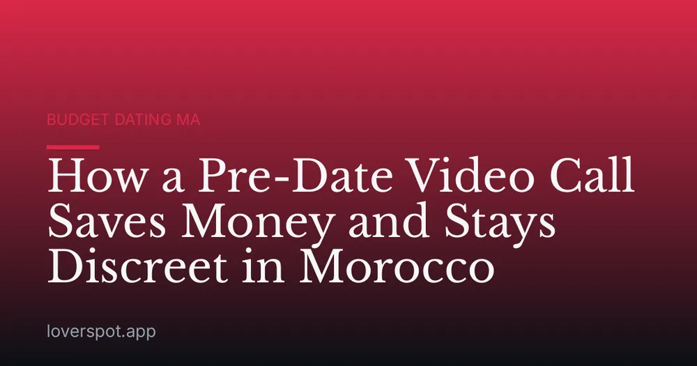 How a Pre-Date Video Call Saves Money and Stays Discreet in Morocco