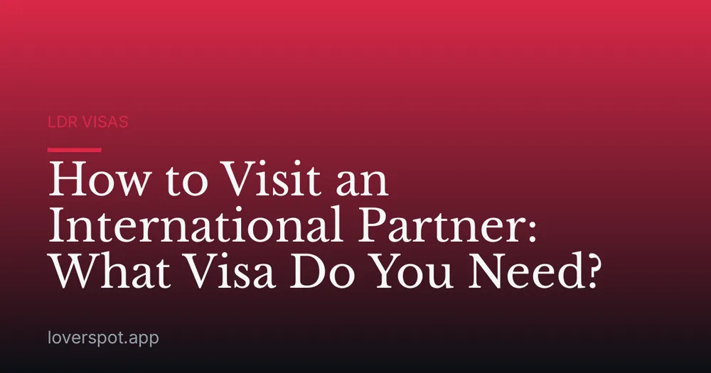 How to Visit an International Partner: What Visa Do You Need?