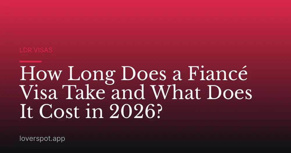How Long Does a Fiancé Visa Take and What Does It Cost in 2026?