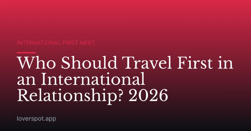 Who Should Travel First in an International Relationship? 2026