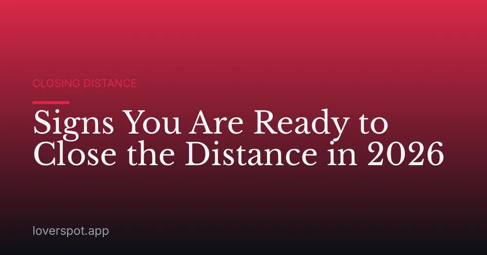 Signs You Are Ready to Close the Distance in 2026
