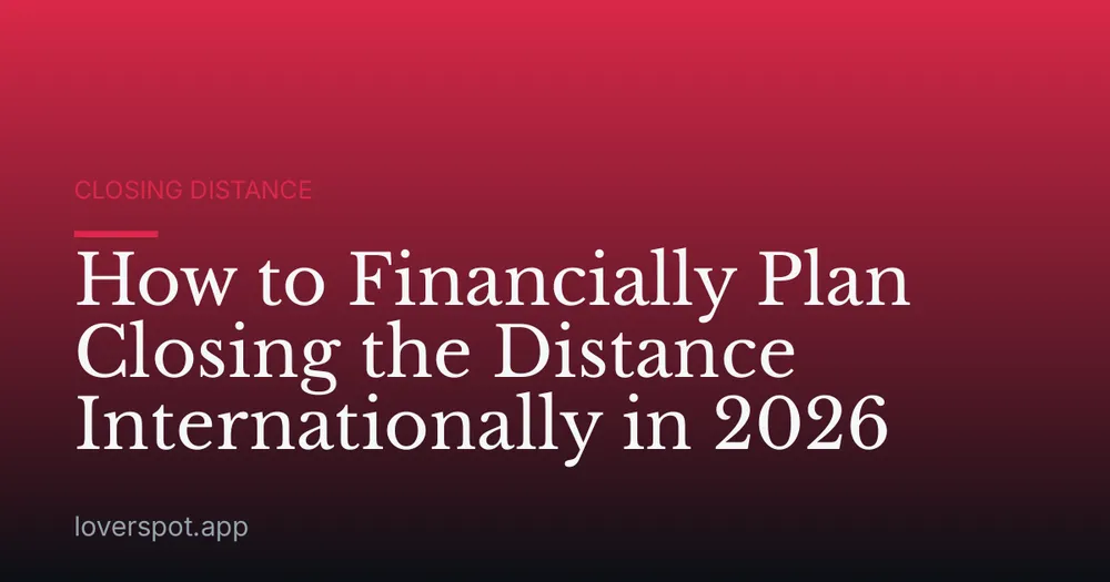 How to Financially Plan Closing the Distance Internationally in 2026