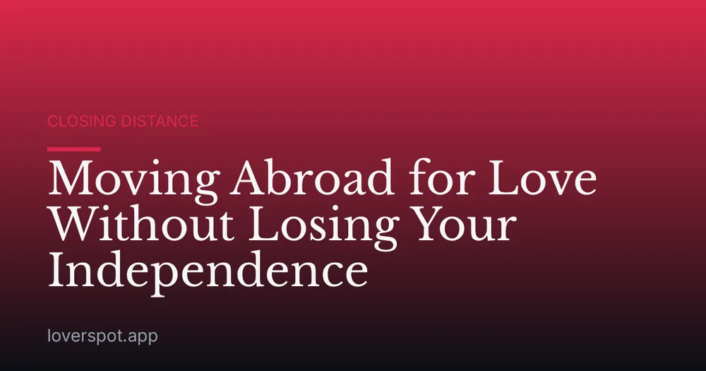 Moving Abroad for Love Without Losing Your Independence