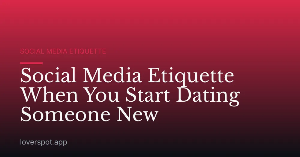 Social Media Etiquette When You Start Dating Someone New