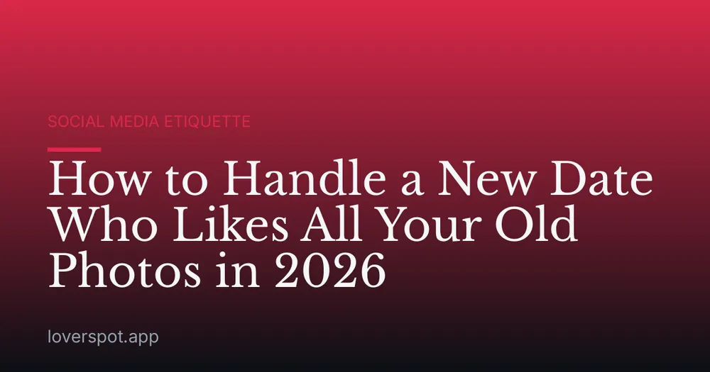 How to Handle a New Date Who Likes All Your Old Photos in 2026