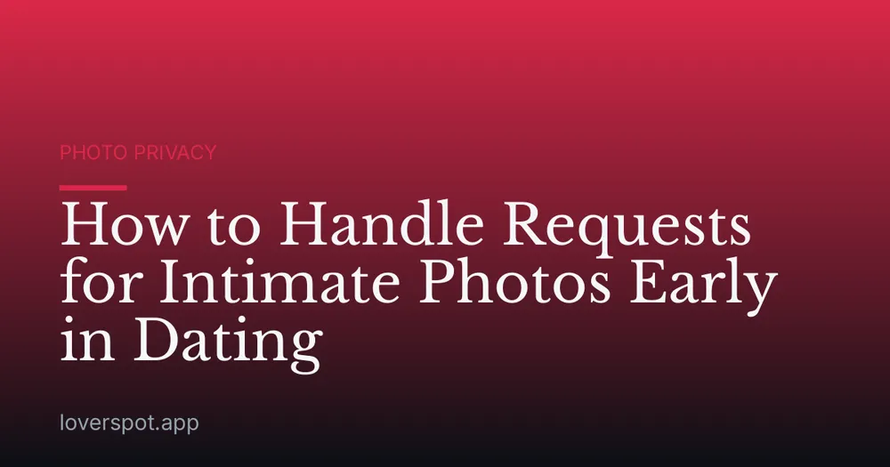 How to Handle Requests for Intimate Photos Early in Dating