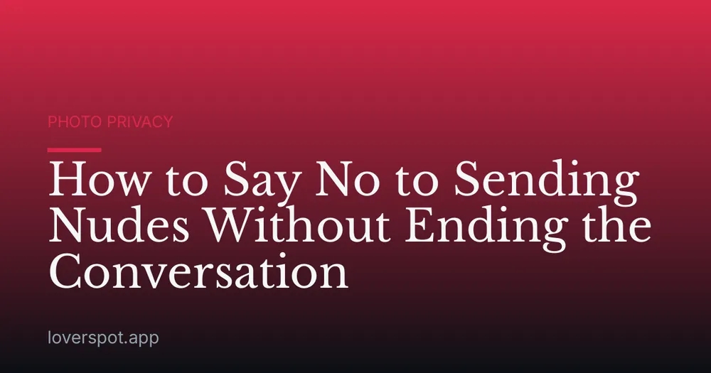 How to Say No to Sending Nudes Without Ending the Conversation