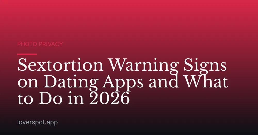 Sextortion Warning Signs on Dating Apps and What to Do in 2026