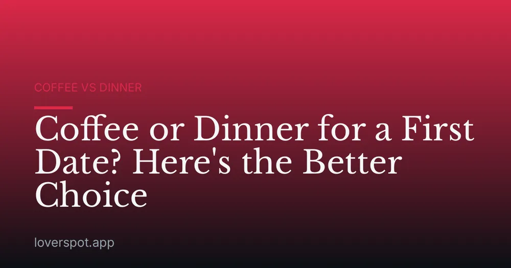 Coffee or Dinner for a First Date? Here's the Better Choice