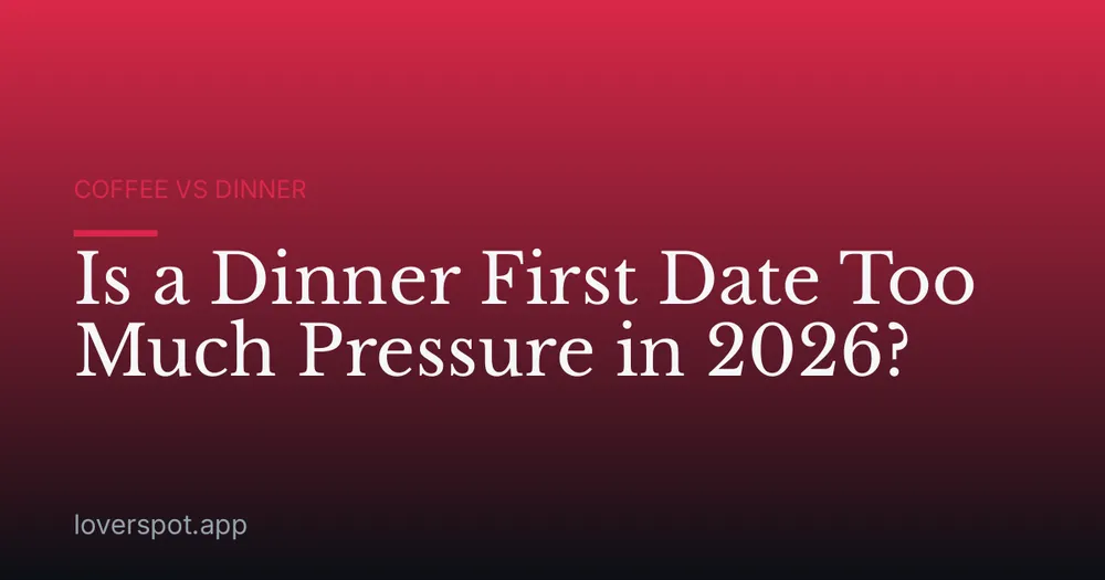 Is a Dinner First Date Too Much Pressure in 2026?