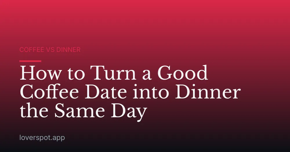 How to Turn a Good Coffee Date into Dinner the Same Day