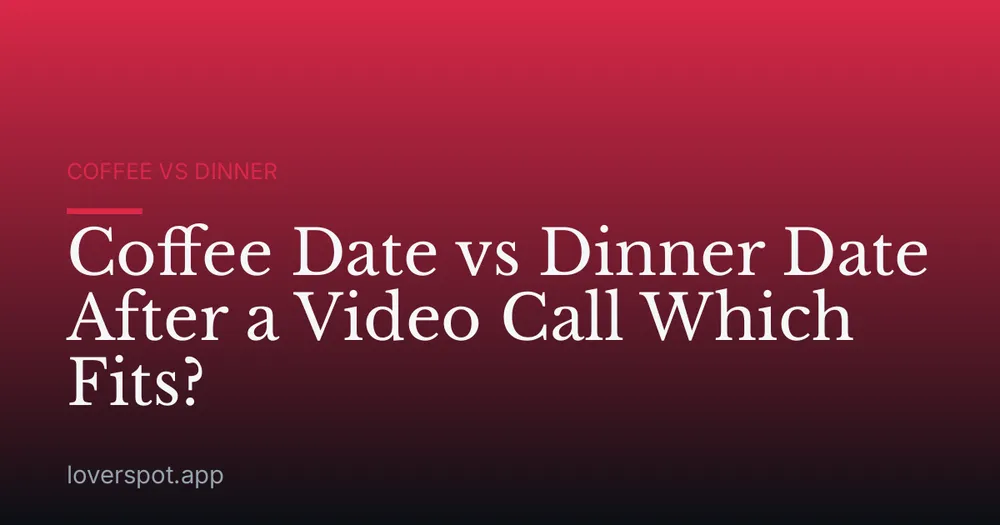 Coffee Date vs Dinner Date After a Video Call Which Fits?