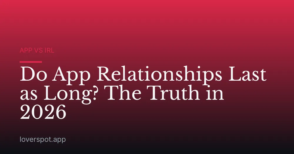 Do App Relationships Last as Long? The Truth in 2026