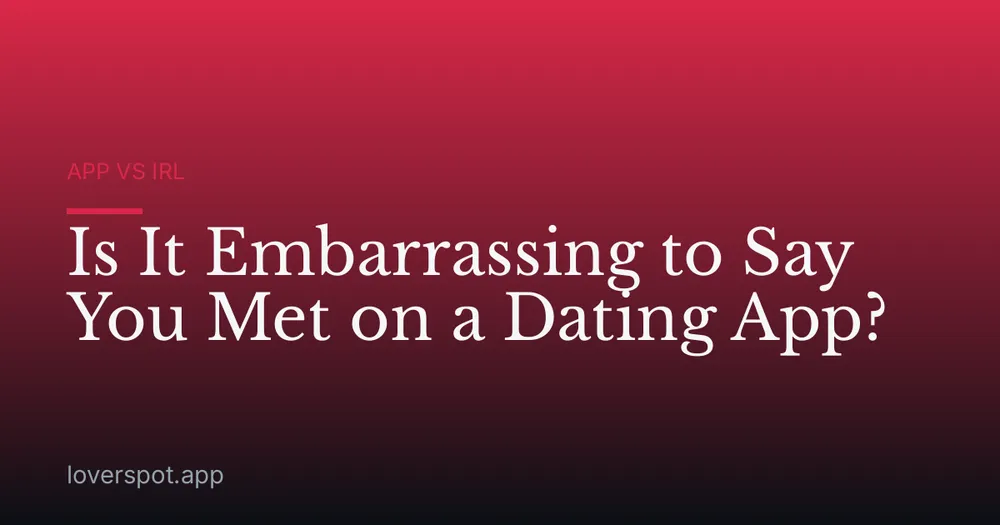 Is It Embarrassing to Say You Met on a Dating App?