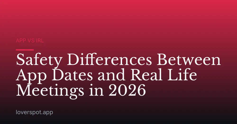 Safety Differences Between App Dates and Real Life Meetings in 2026