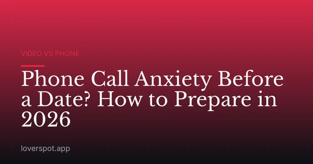 Phone Call Anxiety Before a Date? How to Prepare in 2026