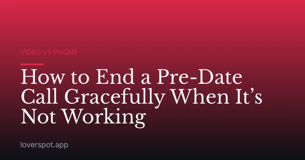 How to End a Pre-Date Call Gracefully When It’s Not Working