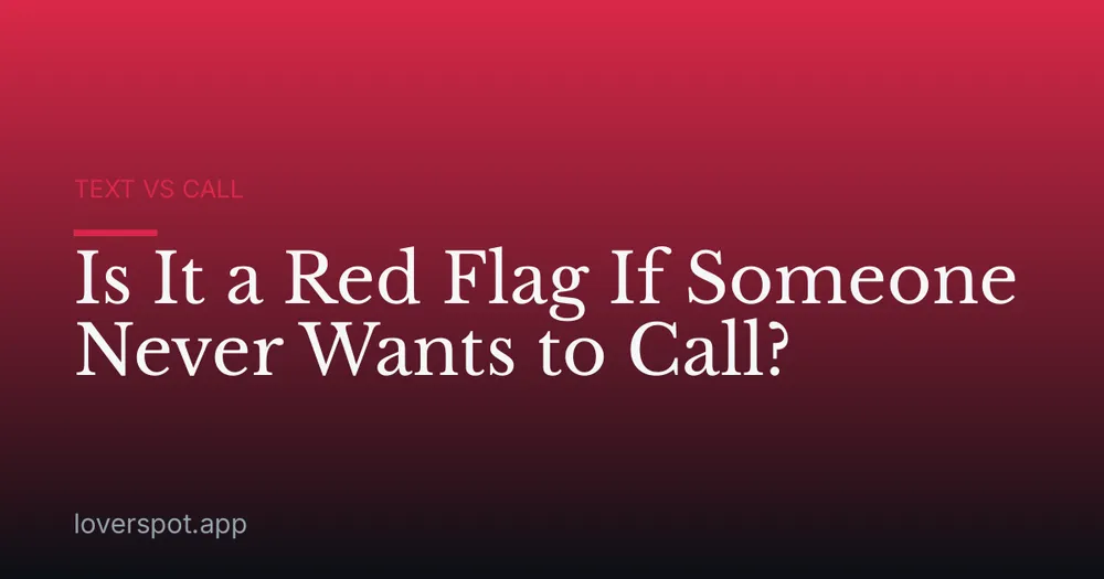 Is It a Red Flag If Someone Never Wants to Call?