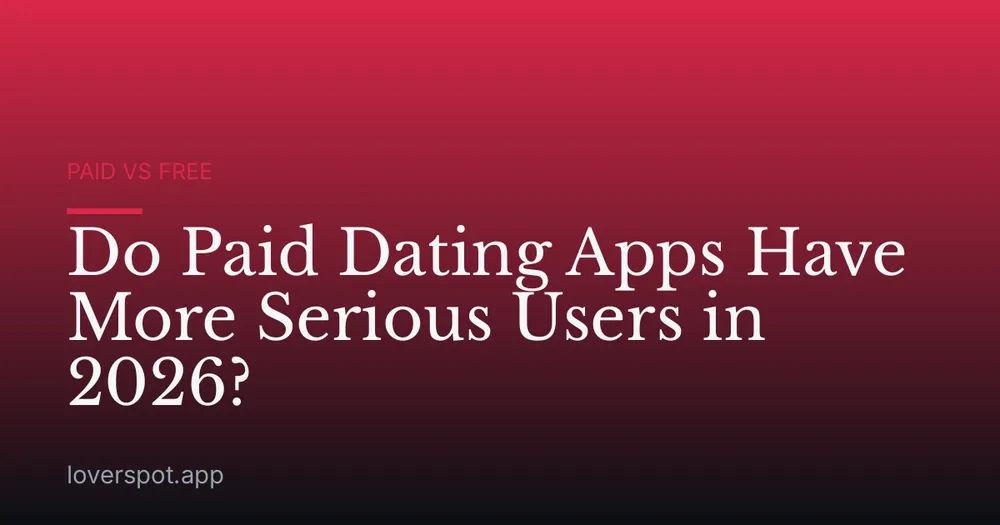Do Paid Dating Apps Have More Serious Users in 2026?