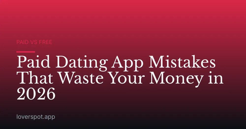 Paid Dating App Mistakes That Waste Your Money in 2026