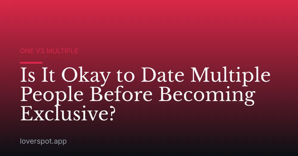 Is It Okay to Date Multiple People Before Becoming Exclusive?