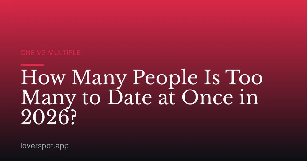 How Many People Is Too Many to Date at Once in 2026?