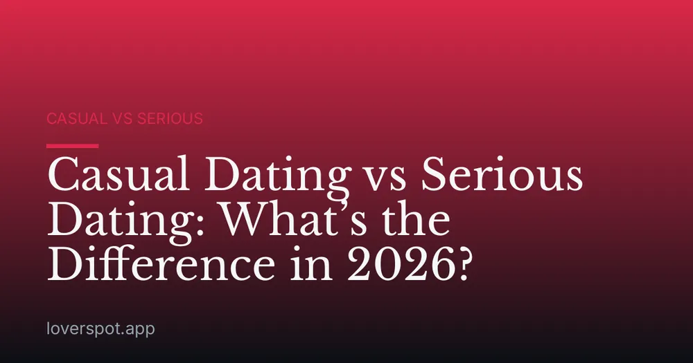 Casual Dating vs Serious Dating: What’s the Difference in 2026?