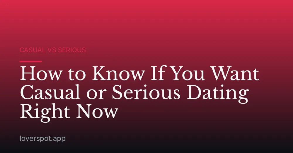 How to Know If You Want Casual or Serious Dating Right Now