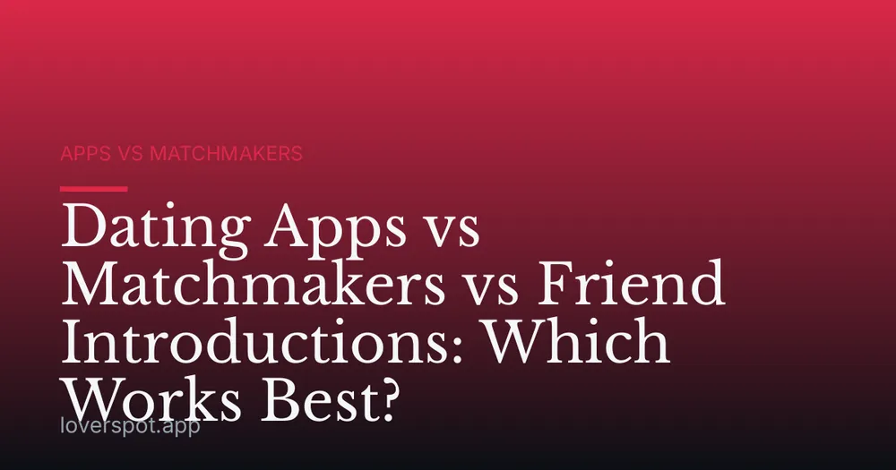 Dating Apps vs Matchmakers vs Friend Introductions: Which Works Best?