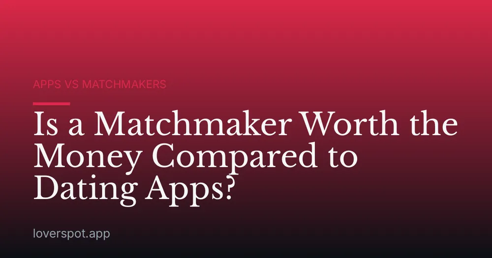 Is a Matchmaker Worth the Money Compared to Dating Apps?