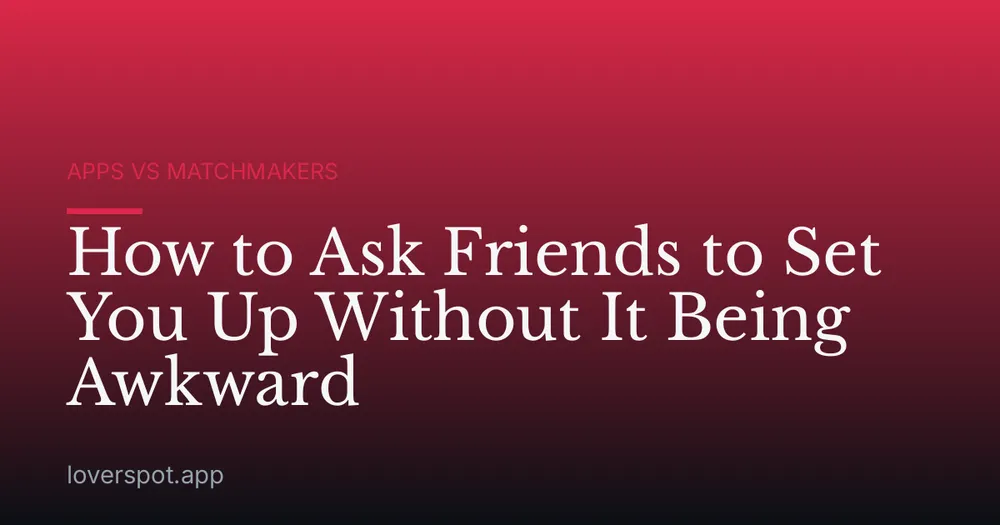How to Ask Friends to Set You Up Without It Being Awkward