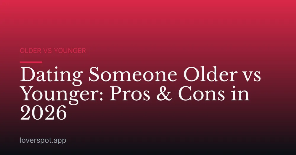 Dating Someone Older vs Younger: Pros & Cons in 2026