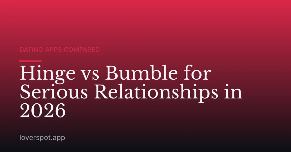 Hinge vs Bumble for Serious Relationships in 2026