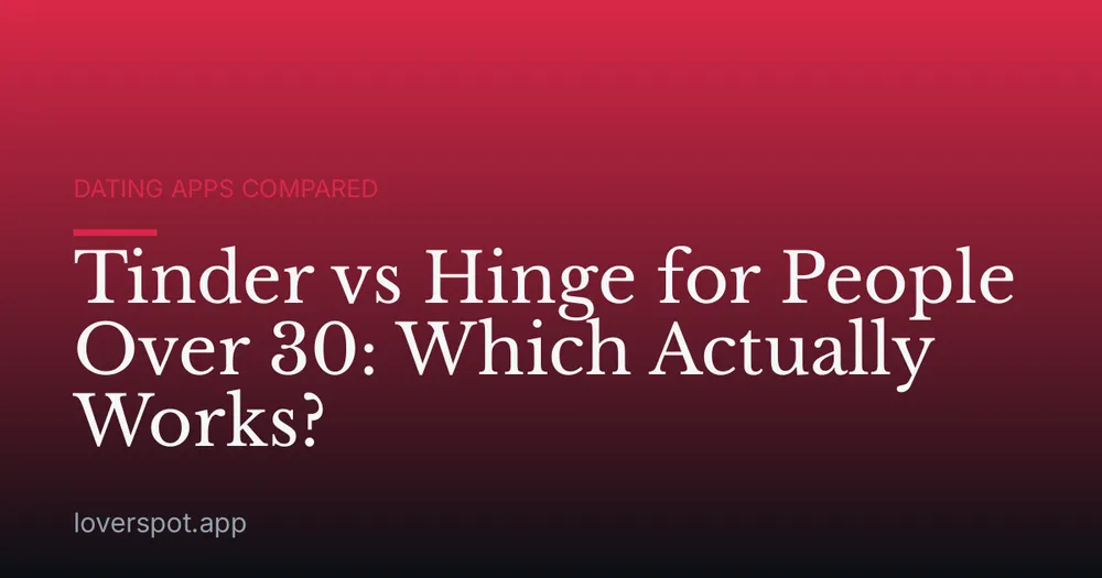 Tinder vs Hinge for People Over 30: Which Actually Works?
