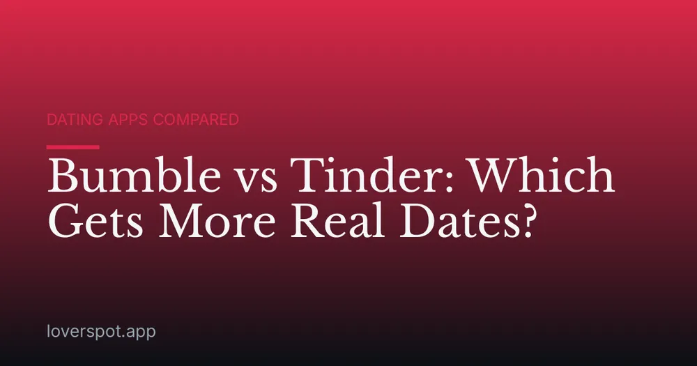 Bumble vs Tinder: Which Gets More Real Dates?